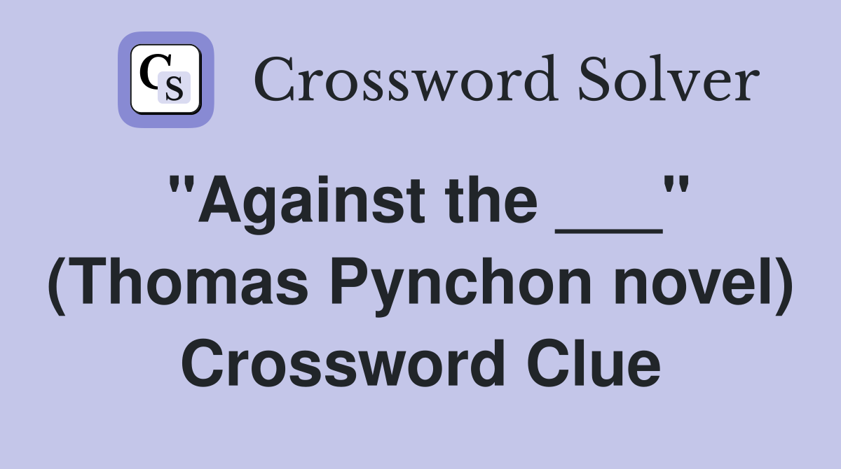 "Against the ___" (Thomas Pynchon novel) Crossword Clue