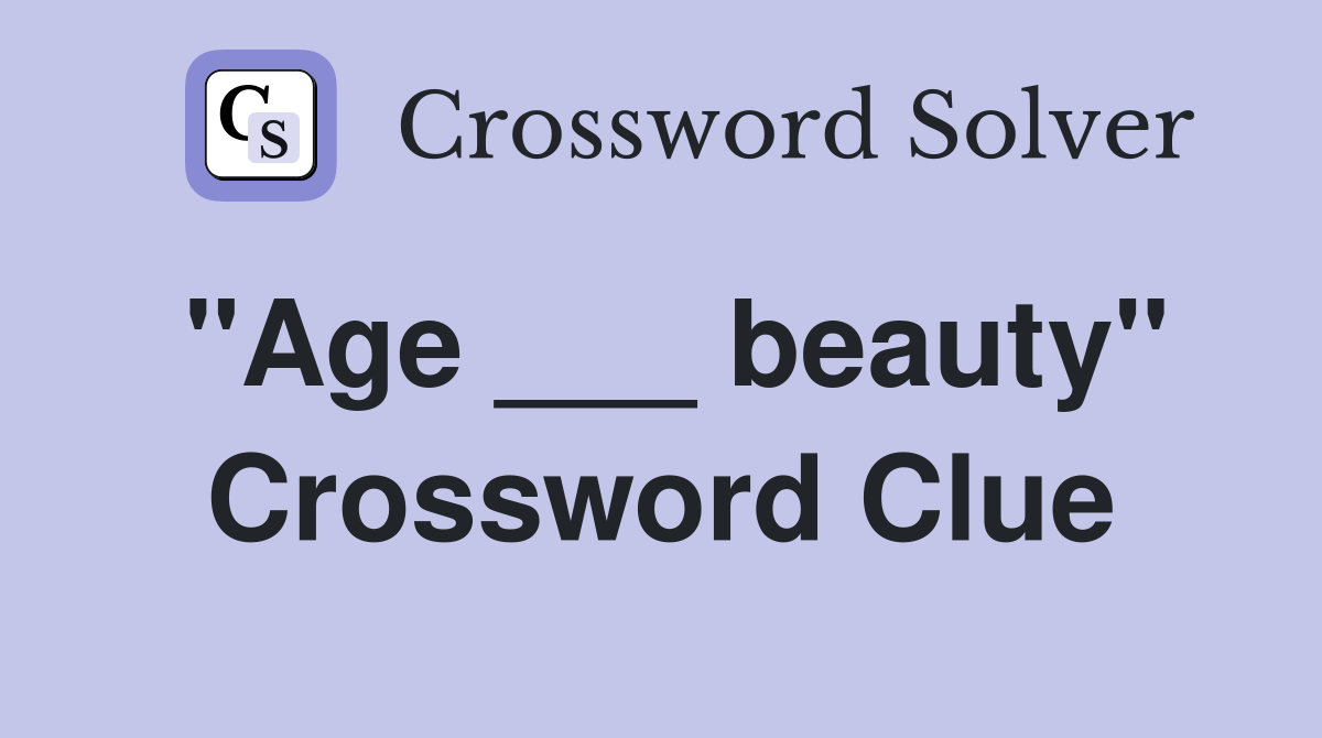 "Age ___ beauty" Crossword Clue