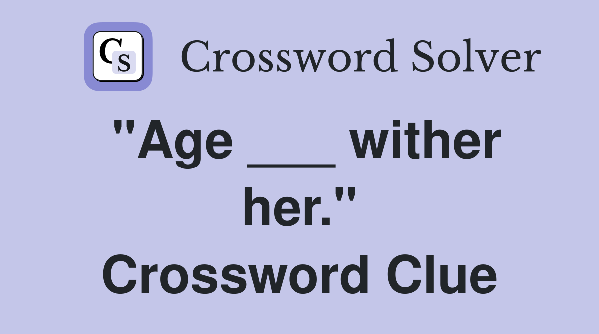 "Age ___ wither her." Crossword Clue