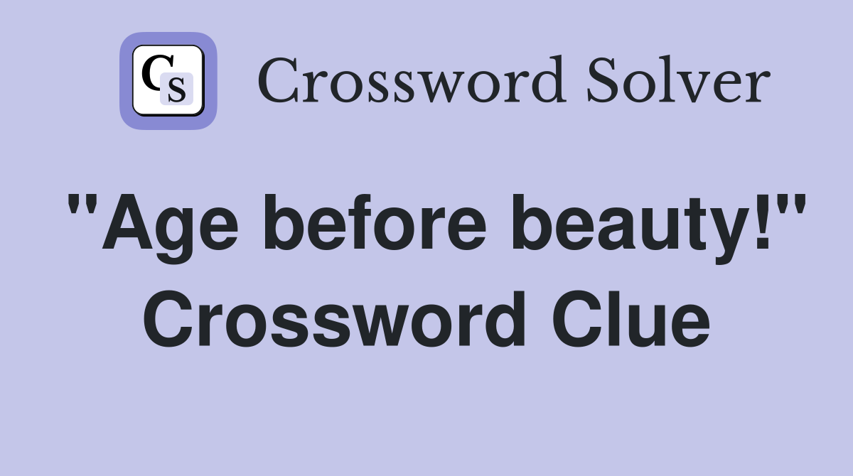 "Age before beauty!" Crossword Clue