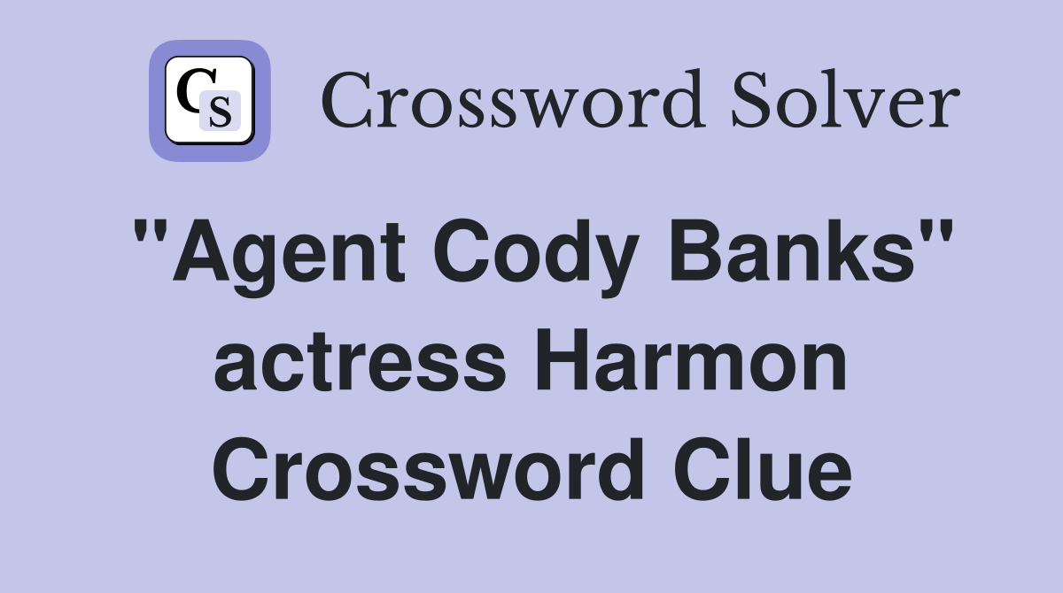 "Agent Cody Banks" actress Harmon Crossword Clue