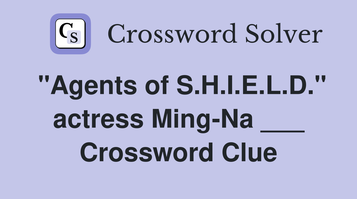 "Agents of S.H.I.E.L.D." actress Ming-Na ___ Crossword Clue
