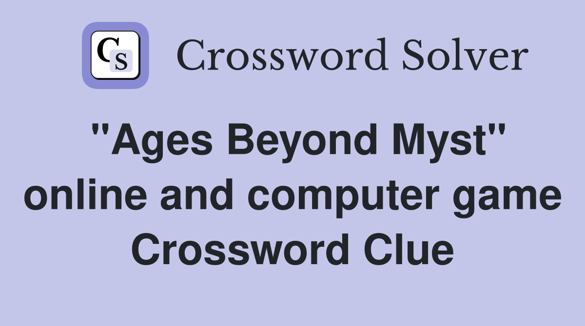 "Ages Beyond Myst" online and computer game Crossword Clue