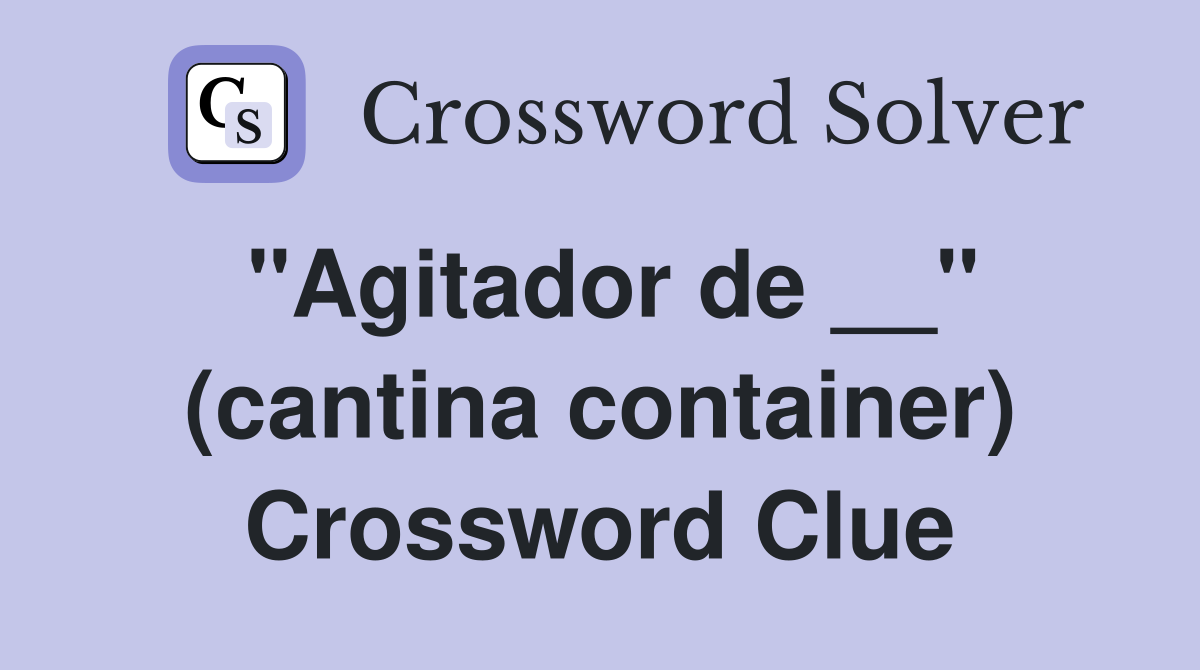 "Agitador de __" (cantina container) Crossword Clue