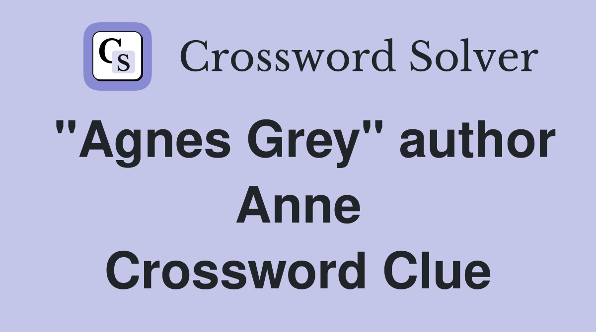 "Agnes Grey" author Anne Crossword Clue