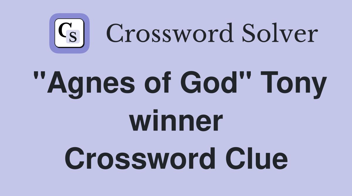 "Agnes of God" Tony winner Crossword Clue