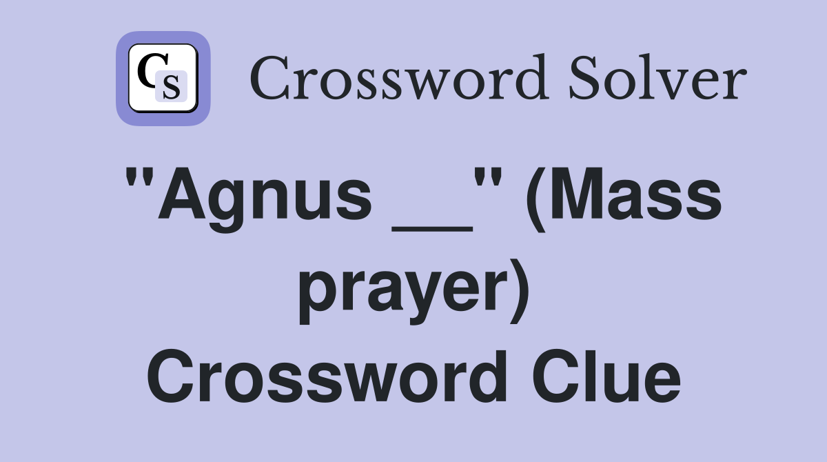 "Agnus __" (Mass prayer) Crossword Clue