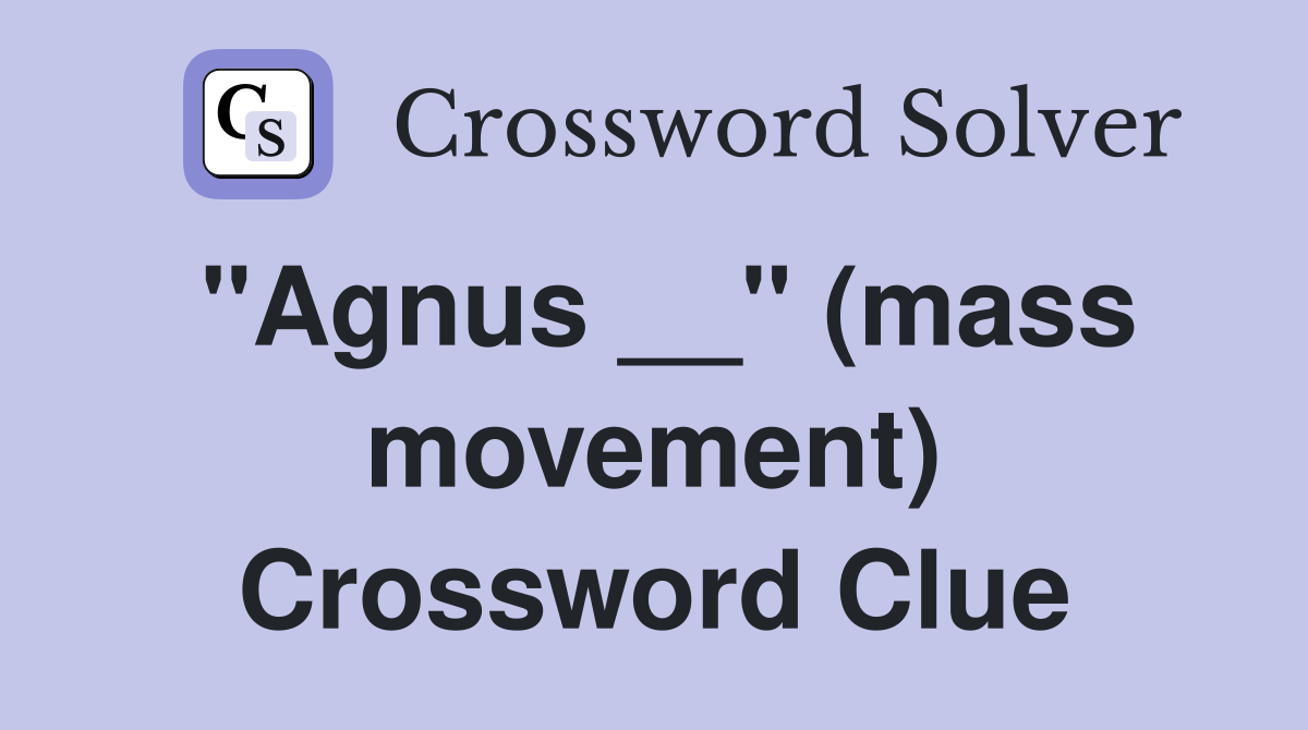 "Agnus __" (mass movement) Crossword Clue