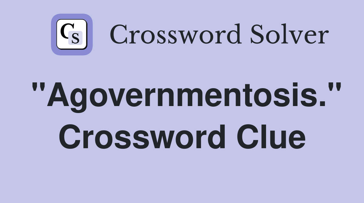 "Agovernmentosis." Crossword Clue