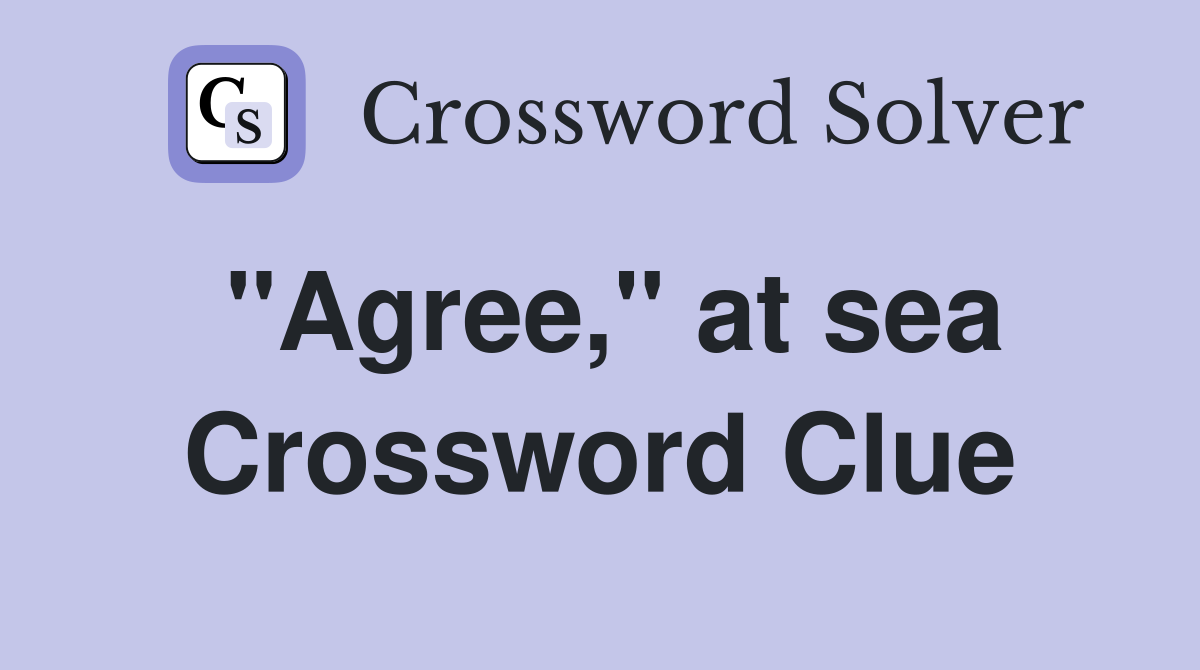 "Agree," at sea Crossword Clue