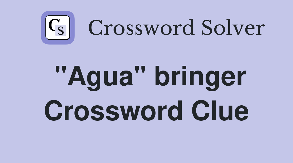 "Agua" bringer Crossword Clue