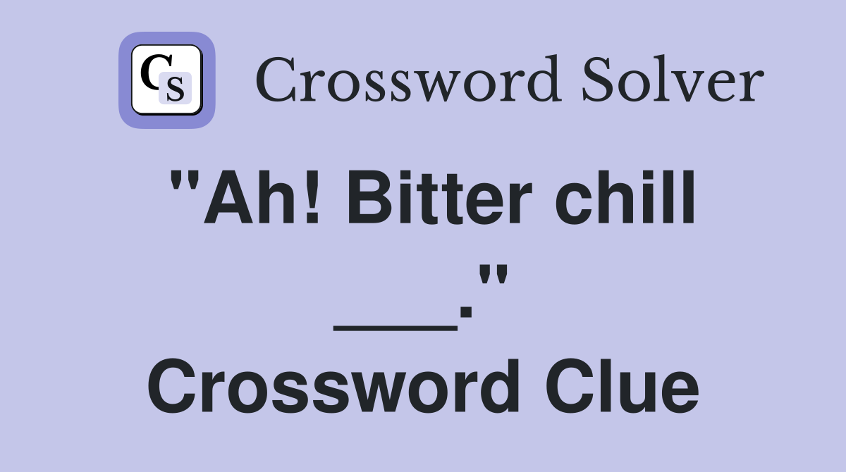 "Ah! Bitter chill ___." Crossword Clue