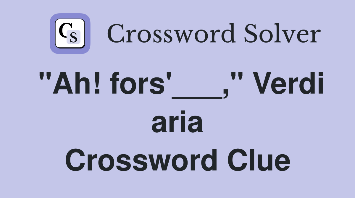 "Ah! fors'___," Verdi aria Crossword Clue