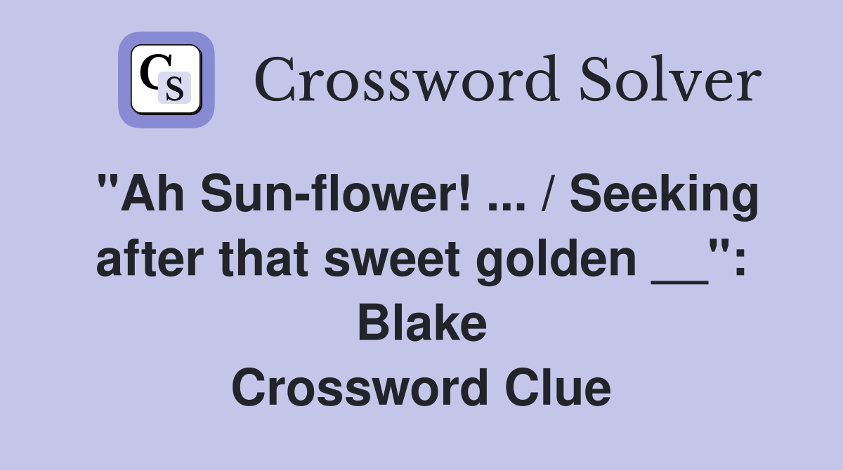 "Ah Sun-flower! ... / Seeking after that sweet golden __": Blake Crossword Clue