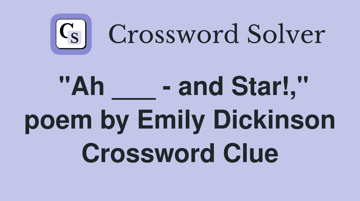 "Ah ___ - and Star!," poem by Emily Dickinson Crossword Clue