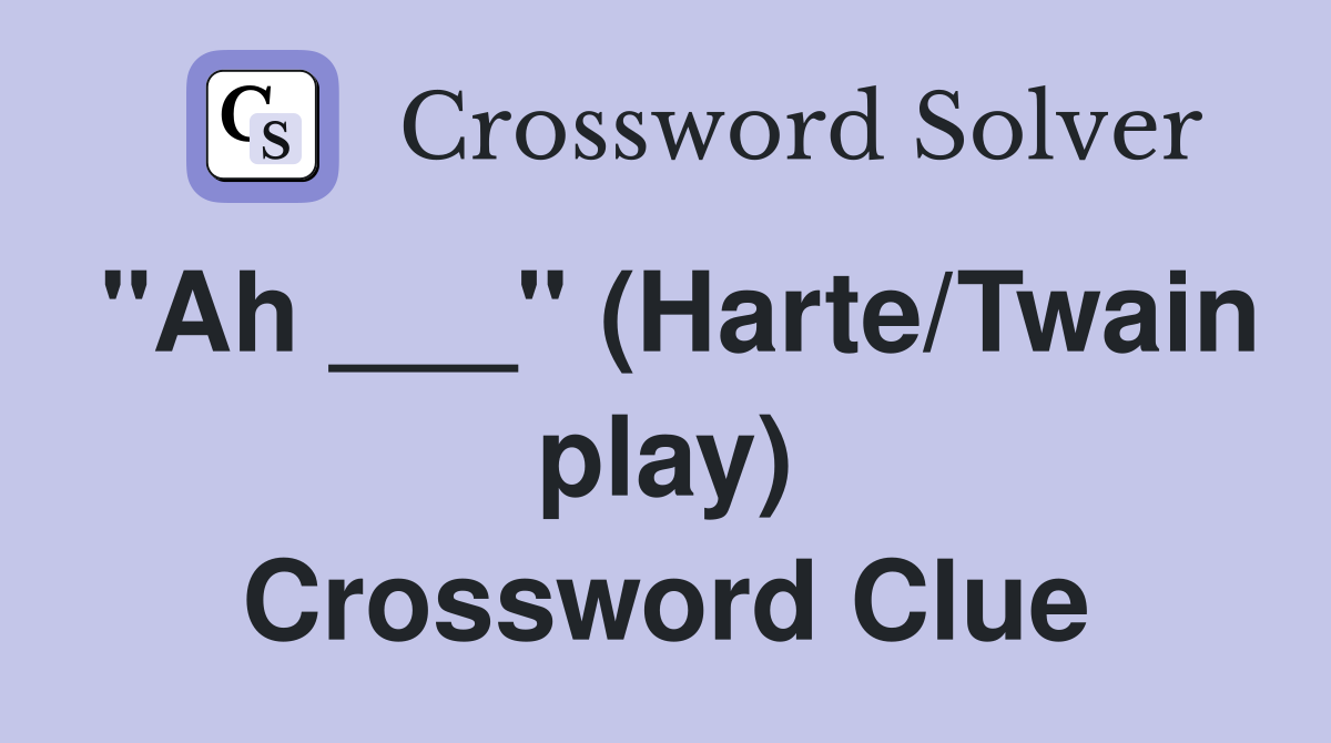 "Ah ___" (Harte/Twain play) Crossword Clue