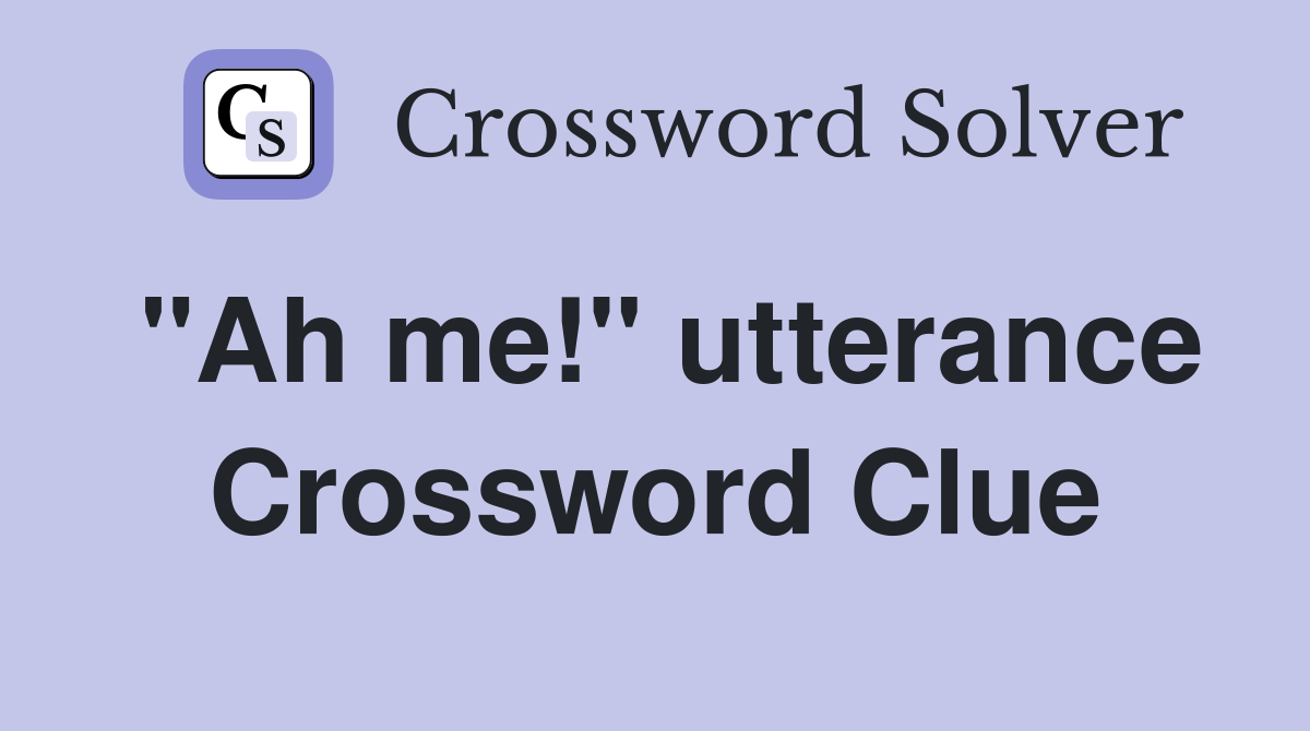 "Ah me!" utterance Crossword Clue