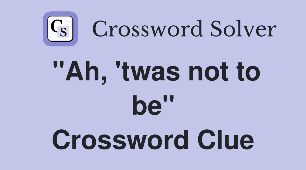 "Ah, 'twas not to be" Crossword Clue
