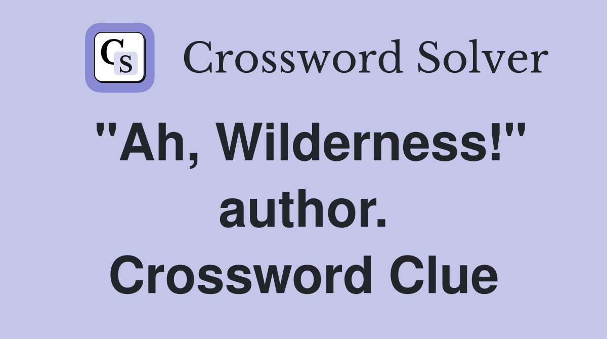 "Ah, Wilderness!" author. Crossword Clue
