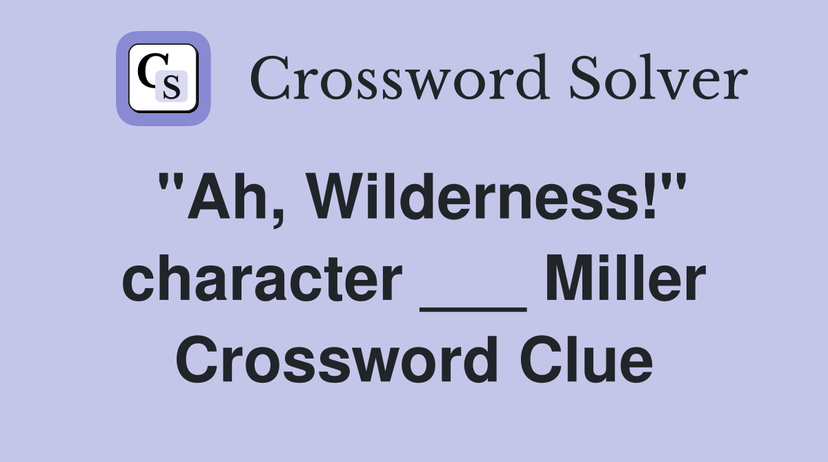"Ah, Wilderness!" character ___ Miller Crossword Clue
