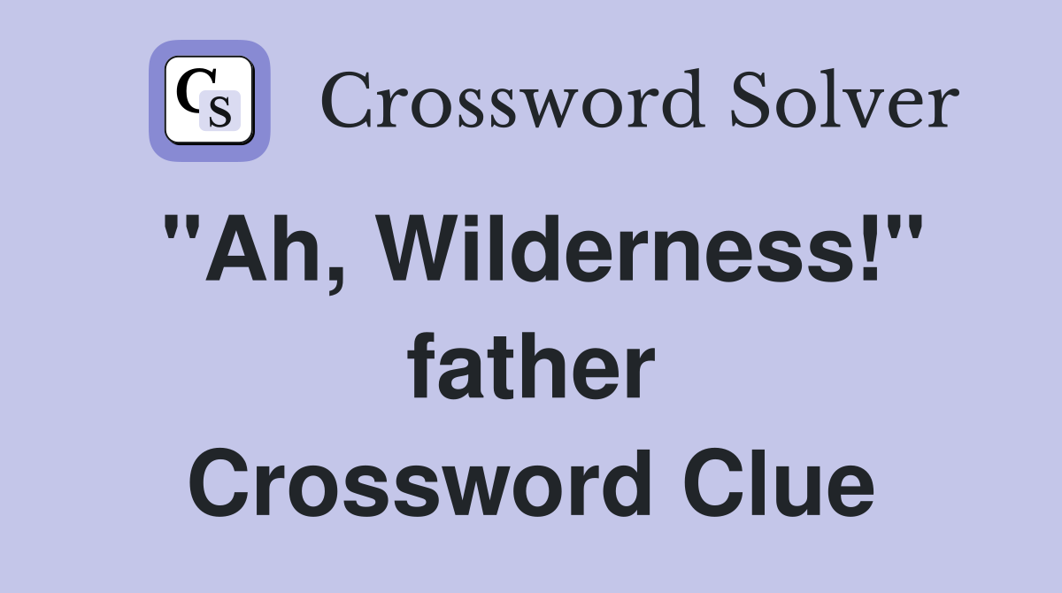 "Ah, Wilderness!" father Crossword Clue