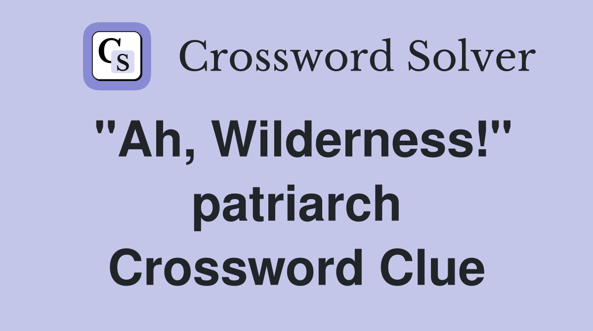 "Ah, Wilderness!" patriarch Crossword Clue