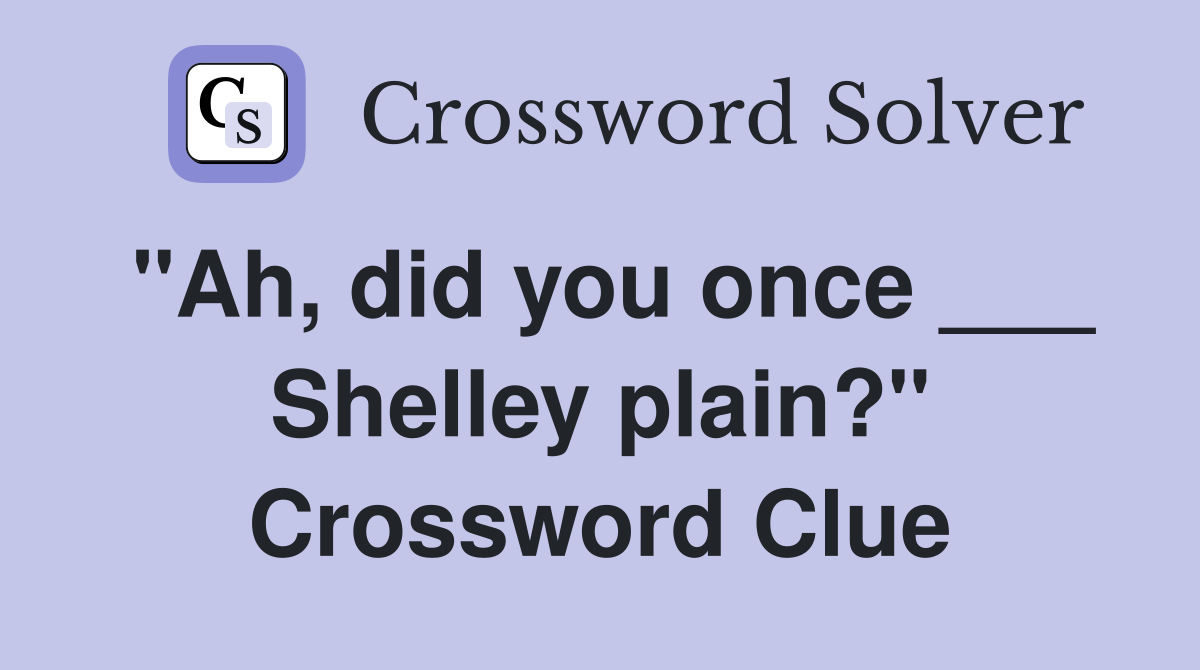 "Ah, did you once ___ Shelley plain?" Crossword Clue