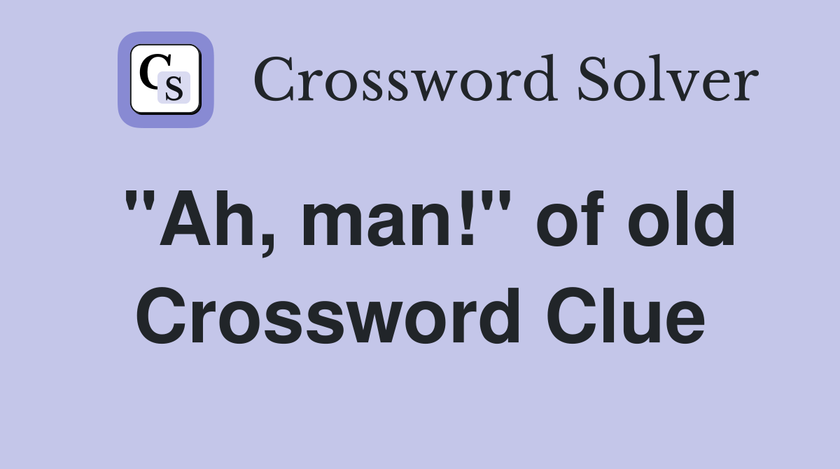 "Ah, man!" of old Crossword Clue