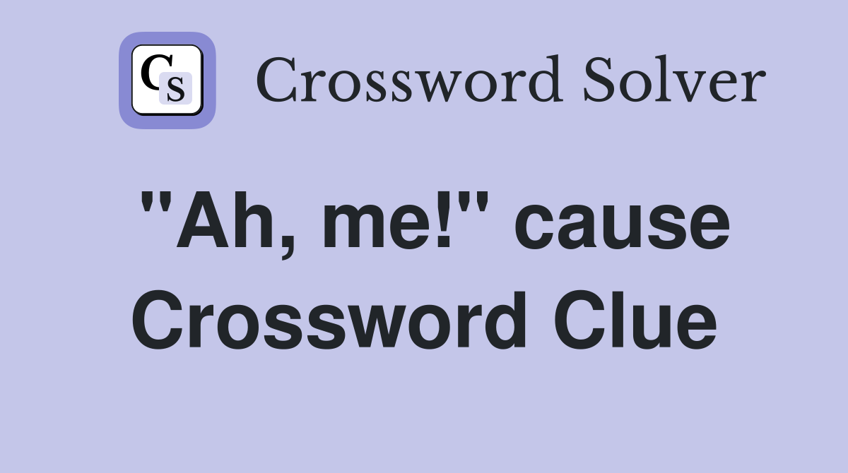"Ah, me!" cause Crossword Clue