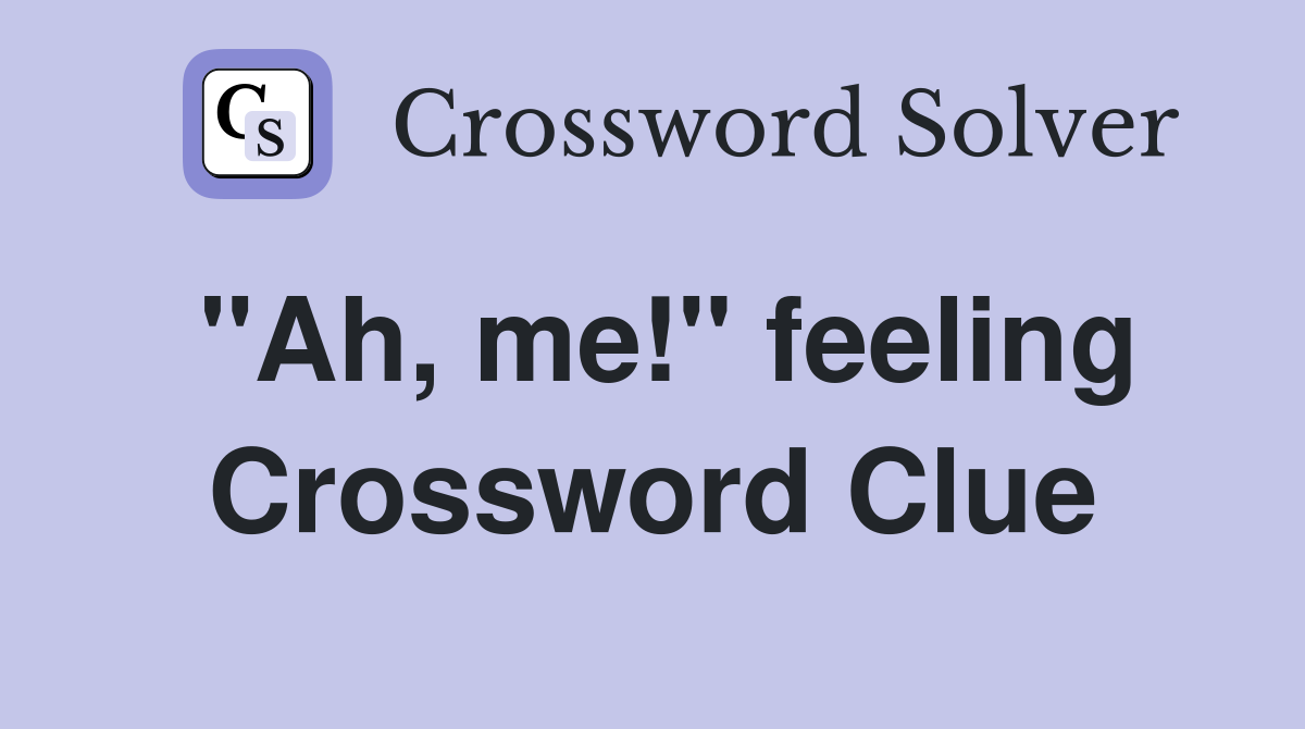 "Ah, me!" feeling Crossword Clue
