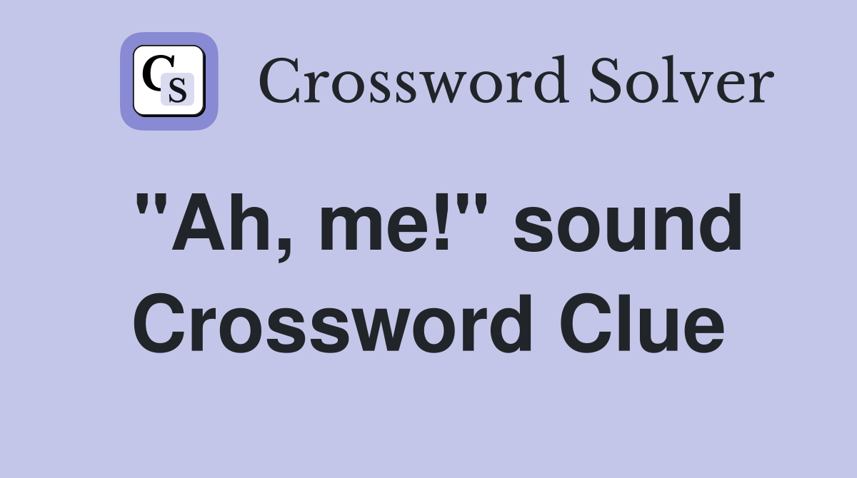 "Ah, me!" sound Crossword Clue