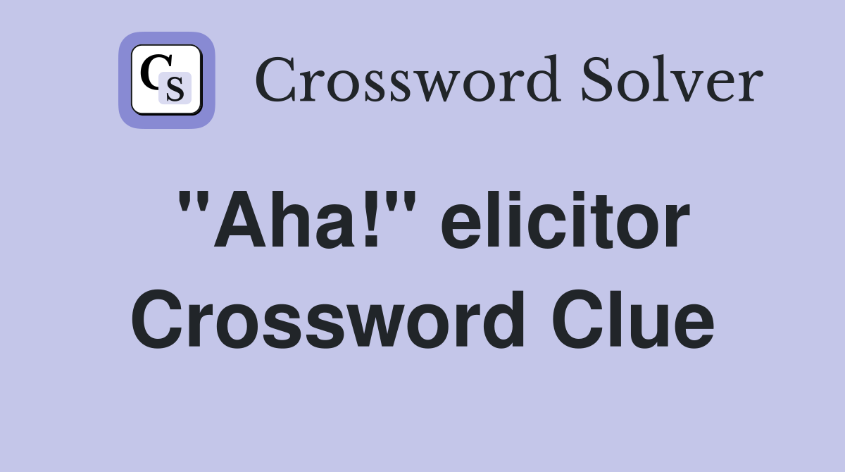 "Aha!" elicitor Crossword Clue