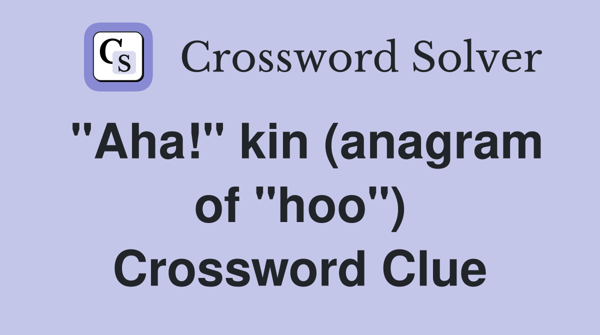 "Aha!" kin (anagram of "hoo") Crossword Clue