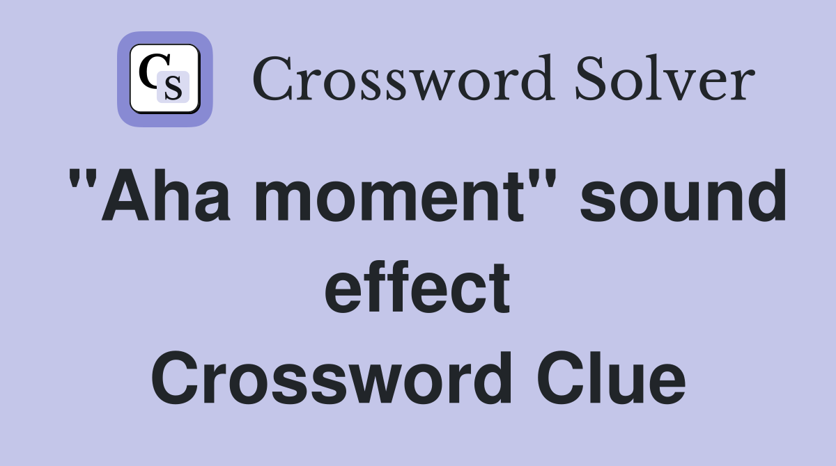 "Aha moment" sound effect Crossword Clue