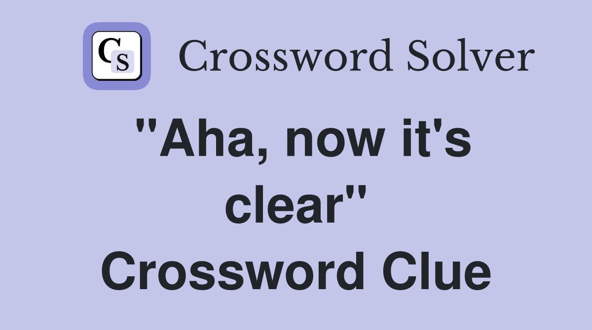 "Aha, now it's clear" Crossword Clue