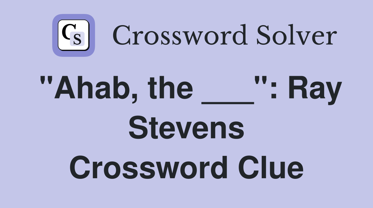 "Ahab, the ___": Ray Stevens Crossword Clue