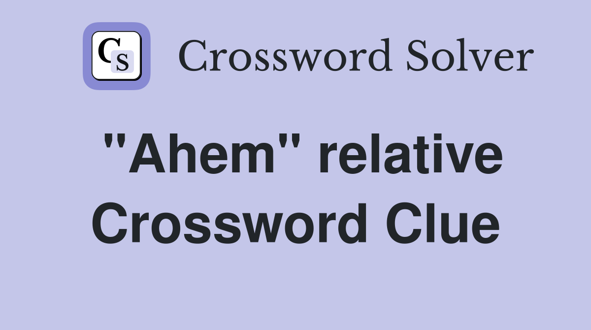 "Ahem" relative Crossword Clue