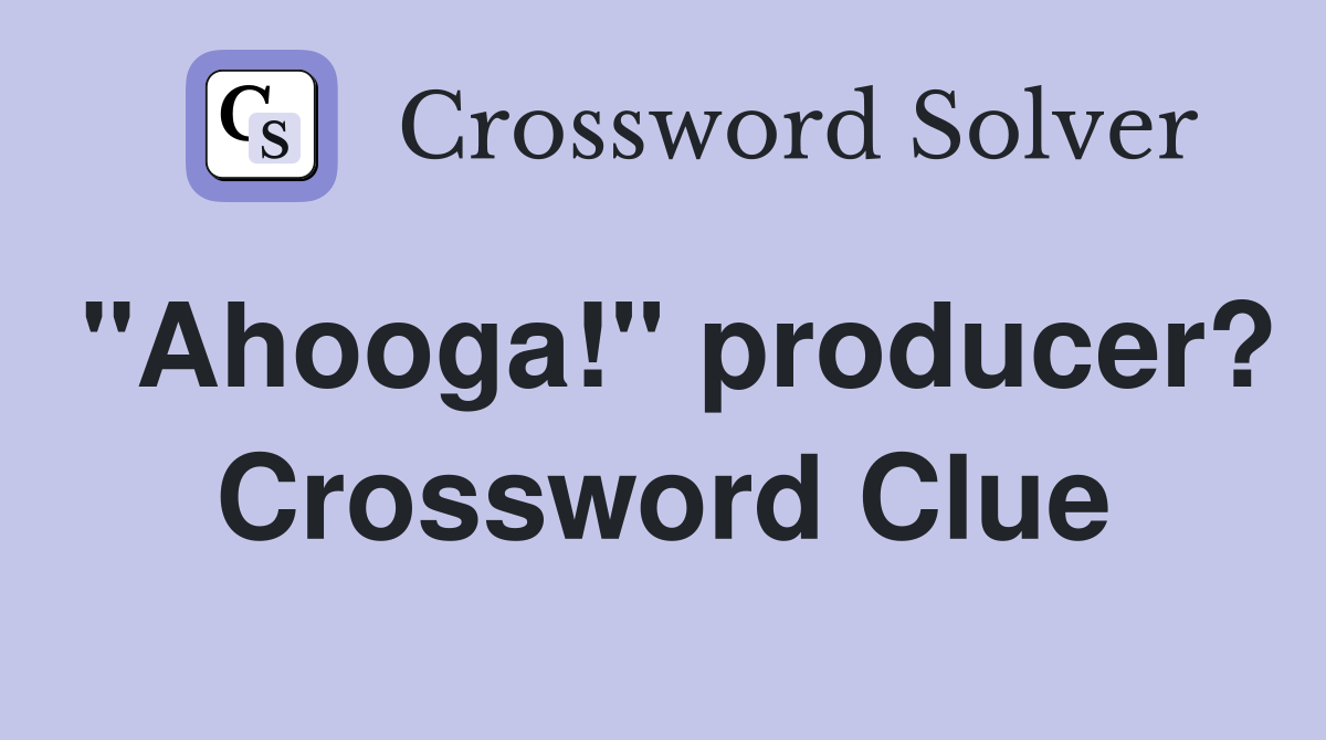 "Ahooga!" producer? Crossword Clue