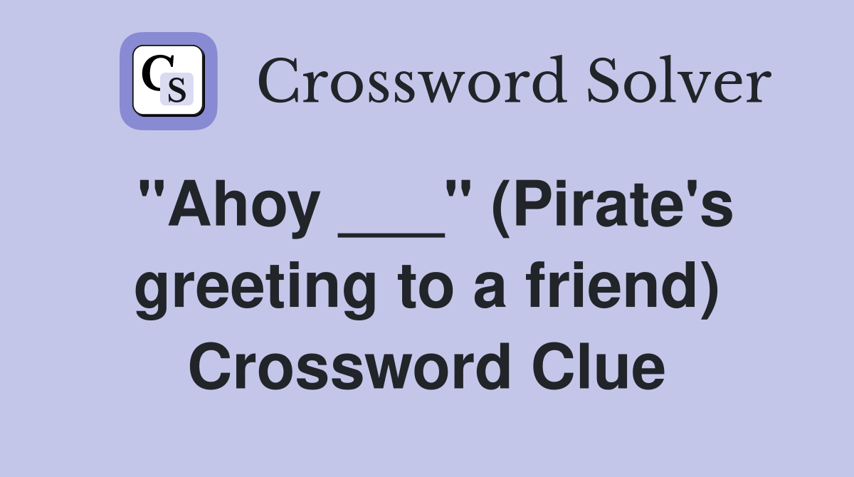 "Ahoy ___" (Pirate's greeting to a friend) Crossword Clue