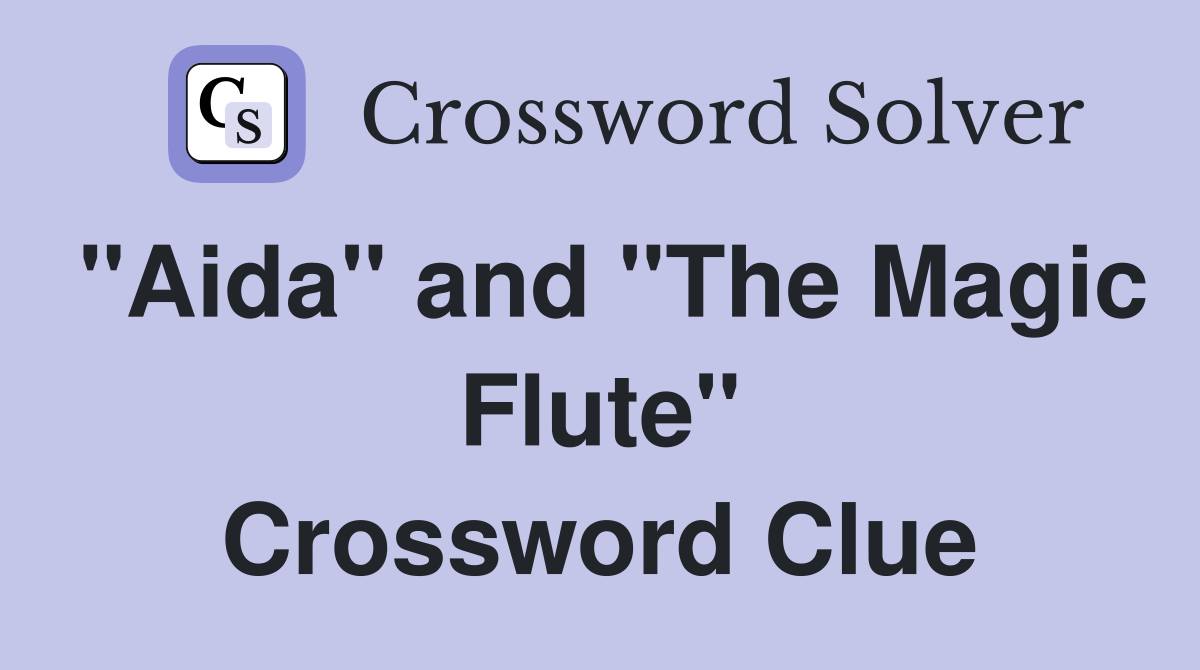 "Aida" and "The Magic Flute" Crossword Clue