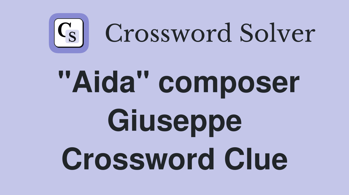 "Aida" composer Giuseppe Crossword Clue