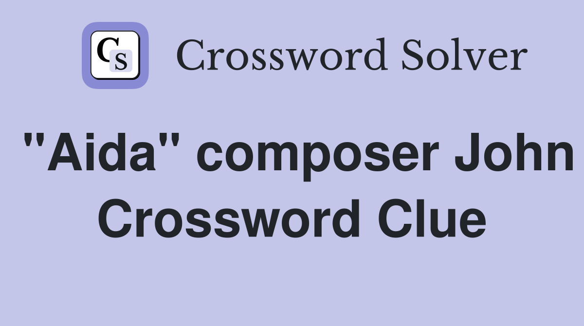 "Aida" composer John Crossword Clue