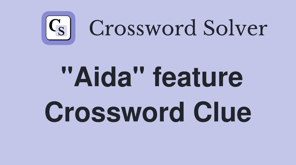 "Aida" feature Crossword Clue