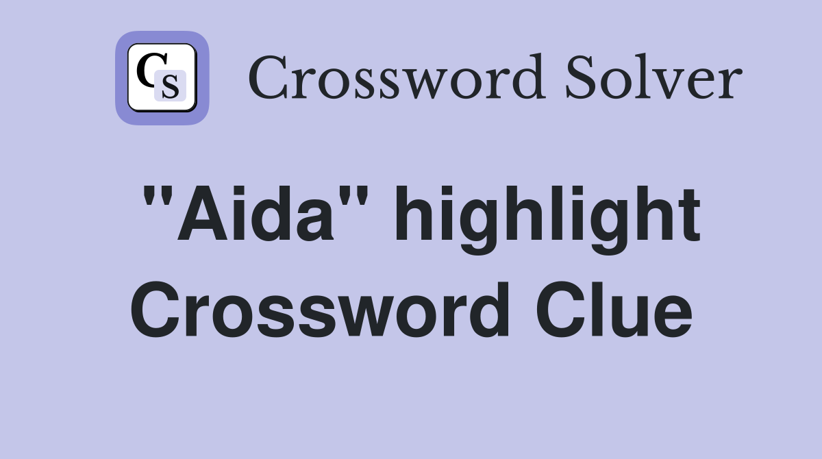 "Aida" highlight Crossword Clue
