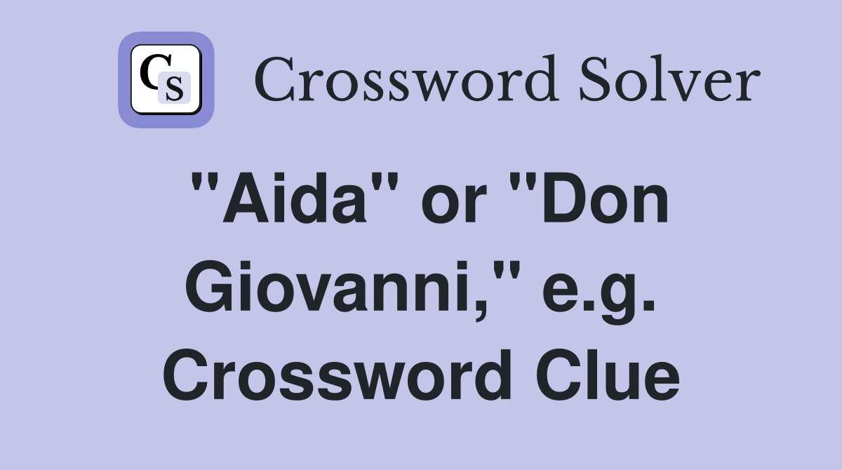 "Aida" or "Don Giovanni," e.g. Crossword Clue