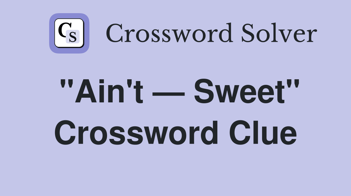 "Ain't — Sweet" Crossword Clue