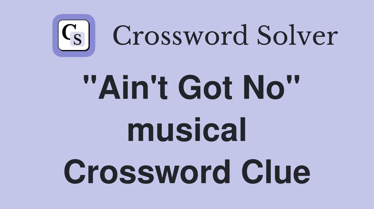 "Ain't Got No" musical Crossword Clue