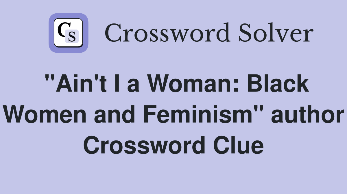 "Ain't I a Woman: Black Women and Feminism" author Crossword Clue
