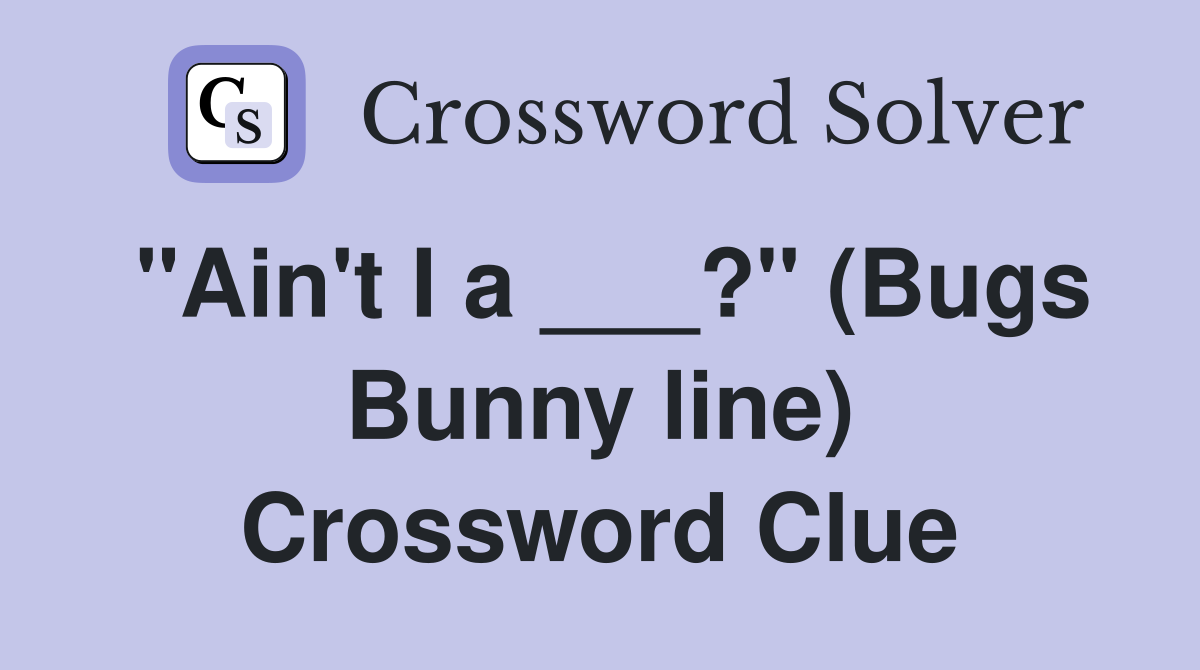 "Ain't I a ___?" (Bugs Bunny line) Crossword Clue