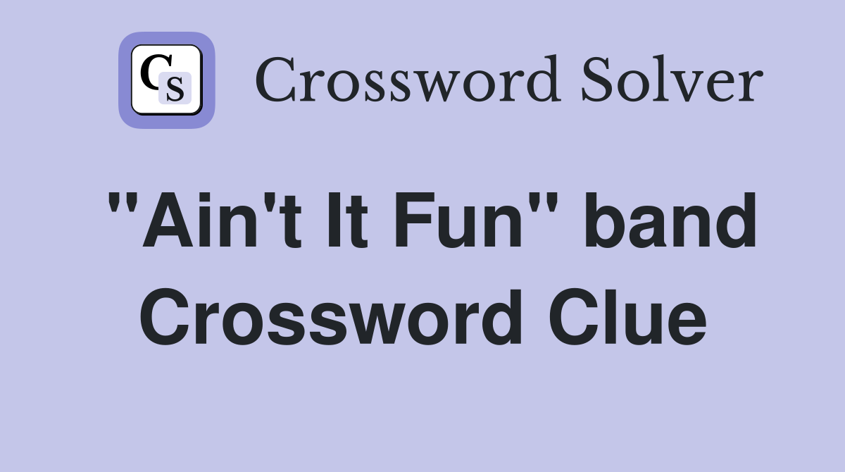 "Ain't It Fun" band Crossword Clue